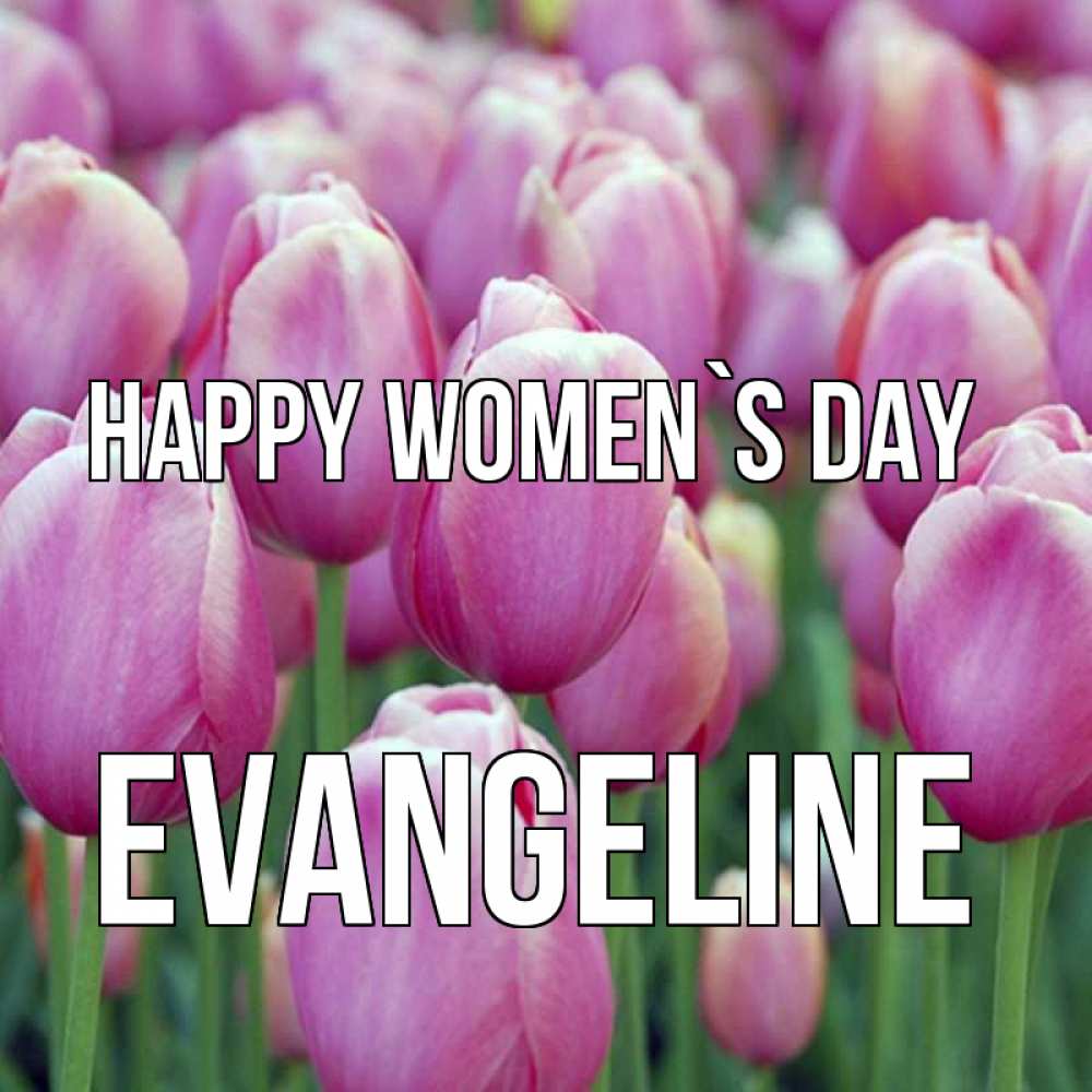 Greetings card с именем, Evangeline happy women`s day на международный женский день 3 Greetings with text for free download 